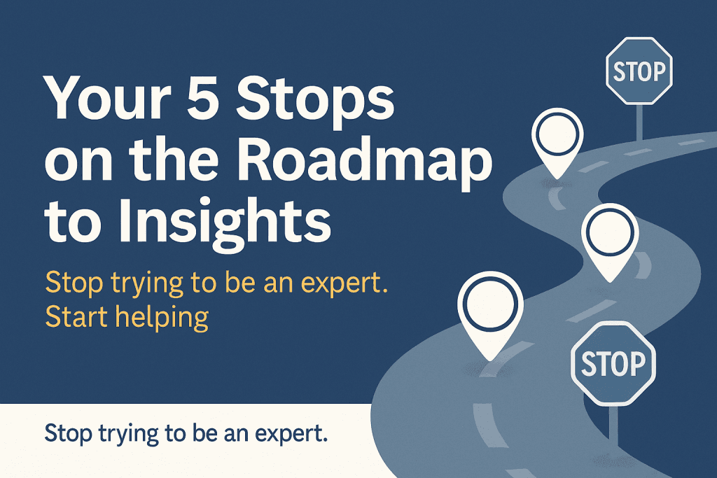 May 15, 2025 Your 5 Stops on the roadmap to Insights
