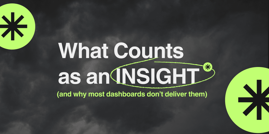 What Counts as an Insight (and Why Most Dashboards Don’t Deliver Them)